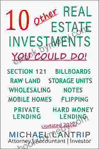 10 Other Real Estate Investments: Section 121 Billboards Raw Land Storage Units Wholesaling Notes Mobile Homes Flipping Private Lending Hard Money Lending