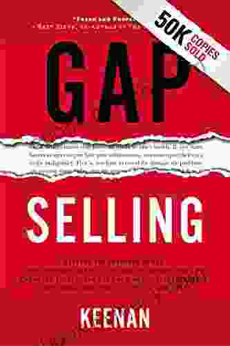 Gap Selling: Getting the Customer to Yes: How Problem Centric Selling Increases Sales by Changing Everything You Know About Relationships Overcoming Objections Closing and Price