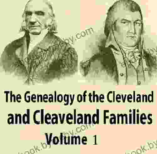 The Genealogy Of The Cleveland And Cleaveland Families V1 An Attempt To Trace In Both The Male And Female Lines The Posterity Of Moses Cleveland And Of Alexander Cleveland With Numerous