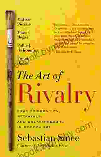 The Art of Rivalry: Four Friendships Betrayals and Breakthroughs in Modern Art