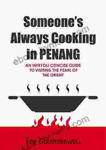 Someone S Always Cooking In Penang: A Concise Guide To The Pearl Of The Orient And Island Of Great Food (Intryoli Travel)