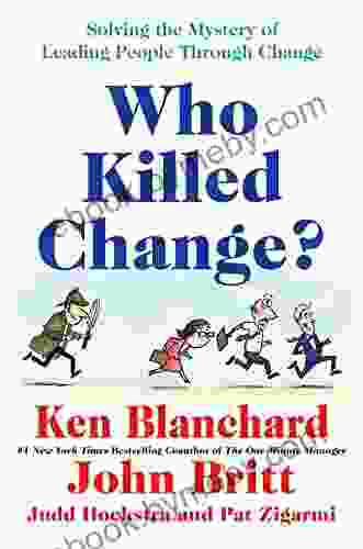 Who Killed Change?: Solving The Mystery Of Leading People Through Change