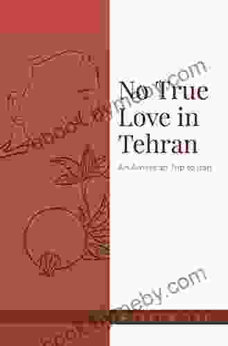 No True Love In Tehran: An American Trip To Iran