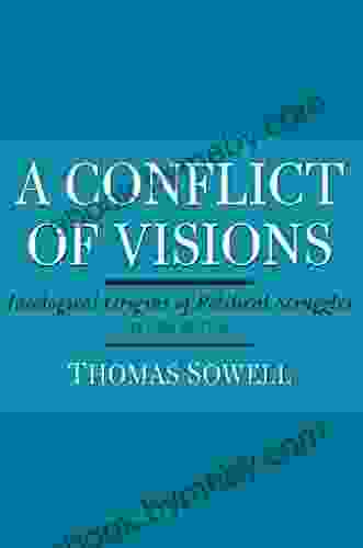 A Conflict Of Visions: Ideological Origins Of Political Struggles