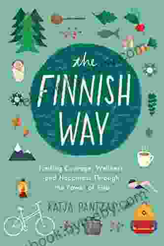 The Finnish Way: Finding Courage Wellness and Happiness Through the Power of Sisu