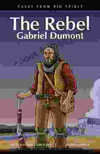 The Rebel: Gabriel Dumont (Tales from Big Spirit 6)