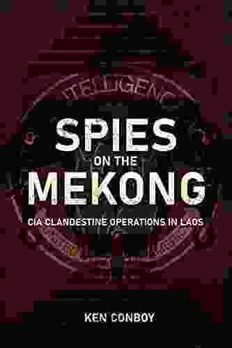 Spies On The Mekong: CIA Clandestine Operations In Laos