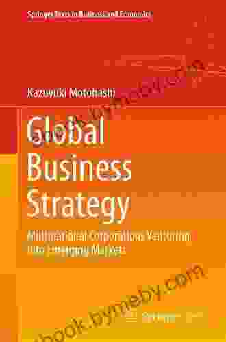 Global Business Strategy: Multinational Corporations Venturing Into Emerging Markets (Springer Texts In Business And Economics)