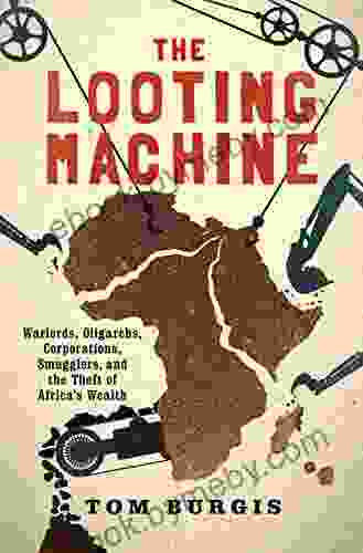 The Looting Machine: Warlords Oligarchs Corporations Smugglers And The Theft Of Africa S Wealth