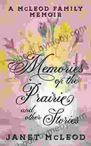 Memories of the Prairie and Other Stories: A McLeod Family Memoir