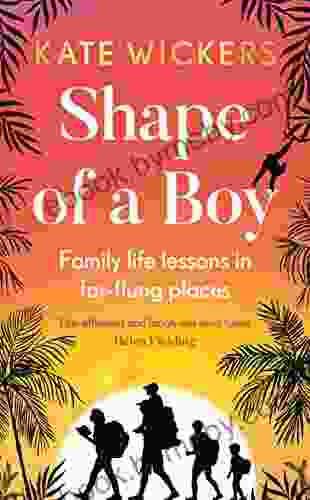 Shape Of A Boy: Family Life Lessons In Far Flung Places (a Travel Memoir)