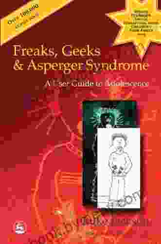 Freaks Geeks And Asperger Syndrome: A User Guide To Adolescence