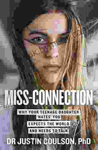 Miss Connection: Why Your Teenage Daughter Hates You Expects The World And Needs To Talk