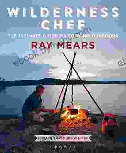 Wilderness Chef: The Ultimate Guide to Cooking Outdoors