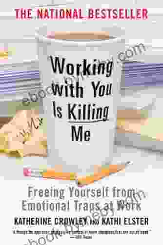 Working With You Is Killing Me: Freeing Yourself From Emotional Traps At Work